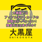 大黒屋ではアップルギフトカードの買取は行っていない！換金方法は…