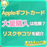 Appleギフトカードの大量購入は大丈夫？リスク・コツを解説